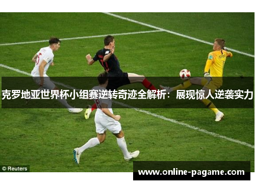 克罗地亚世界杯小组赛逆转奇迹全解析：展现惊人逆袭实力