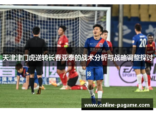 天津津门虎逆转长春亚泰的战术分析与战略调整探讨