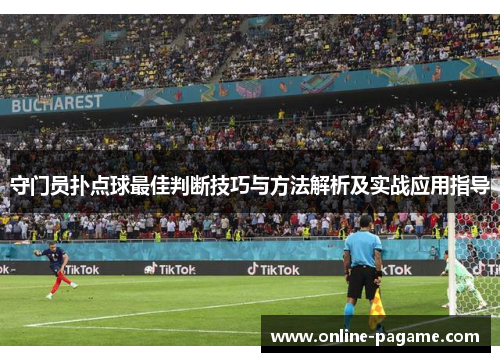 守门员扑点球最佳判断技巧与方法解析及实战应用指导