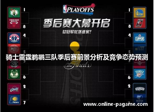 骑士雷霆鹈鹕三队季后赛前景分析及竞争态势预测